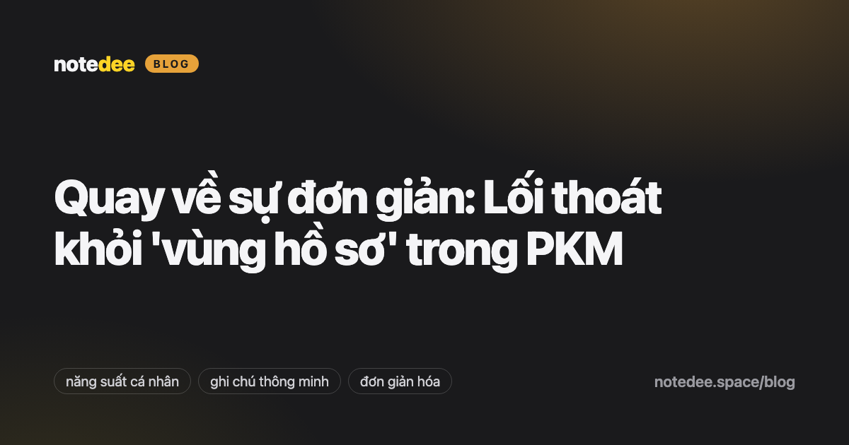 Quay về sự đơn giản: Lối thoát khỏi 'vùng hồ sơ' trong PKM