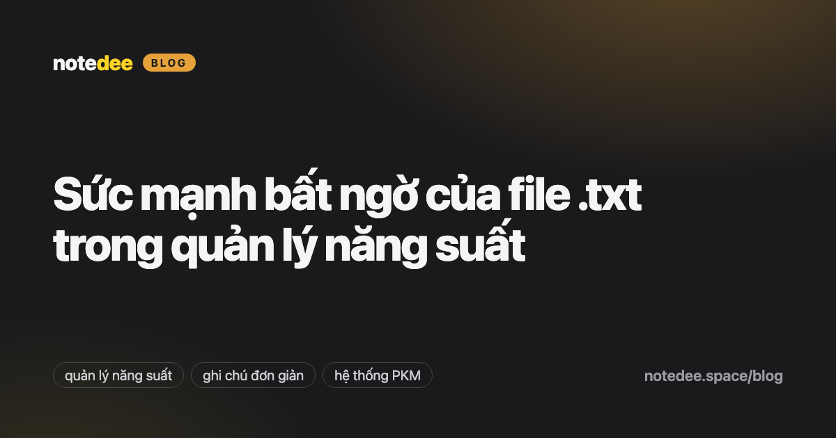 Sức mạnh bất ngờ của file .txt trong quản lý năng suất