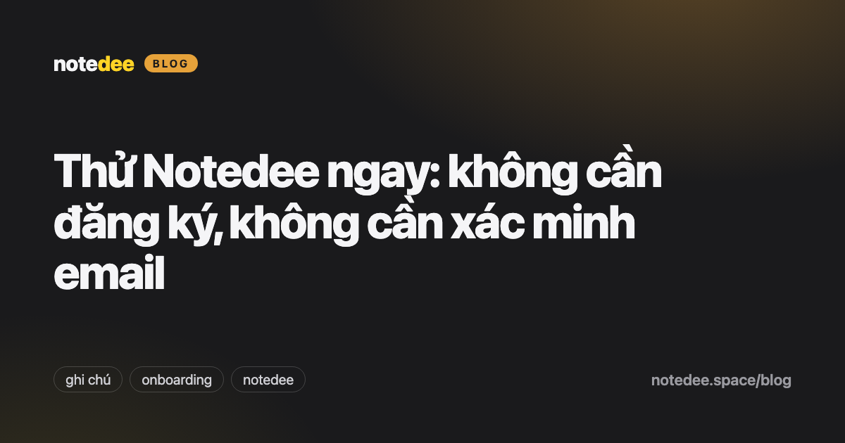Thử Notedee ngay: không cần đăng ký, không cần xác minh email